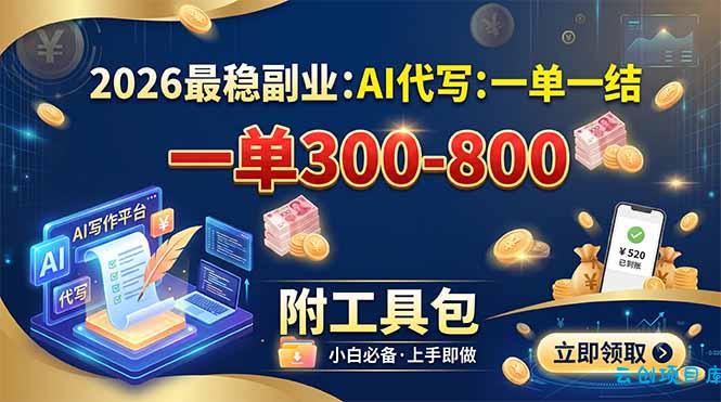 2026最稳副业：AI代写一单300-800，一单一结，附工具包-云创项目库
