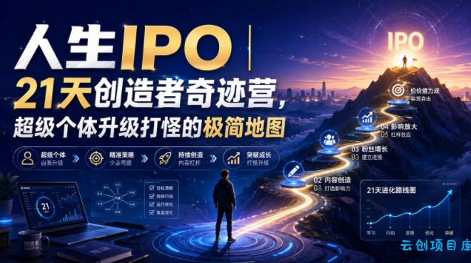 人生IPO︱21天创造者奇迹营，​超级个体升级打怪的极简地图-云创项目库