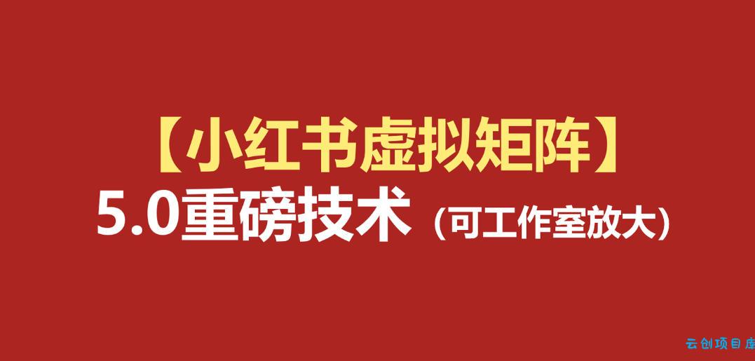小红书虚拟矩阵5.0：AI原创虚拟品+4带1自动化AI发笔记+测款怼款双模式(可工作室放大)-云创项目库