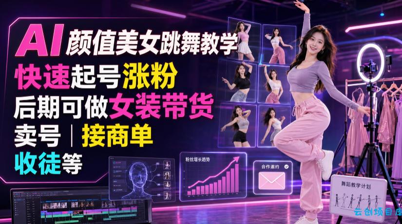 AI颜值美女跳舞教学，快速起号涨粉，后期可做女装带货，卖号，接商单，收徒等-云创项目库