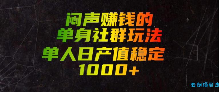 闷声賺钱的单身社群玩法，单人日产值稳定1000+【揭秘】-云创项目库