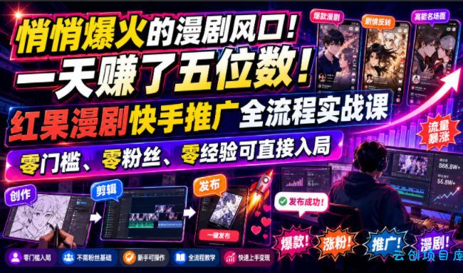 悄悄爆火的漫剧风口!一天賺了五位数!红果漫剧快手推广全流程实战课,零门槛、零粉丝、零经验可直接入局-云创项目库