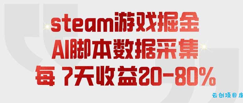 steam游戏掘金，AI脚本数据采集，轻松月入过万，每7天收益20-80%-云创项目库