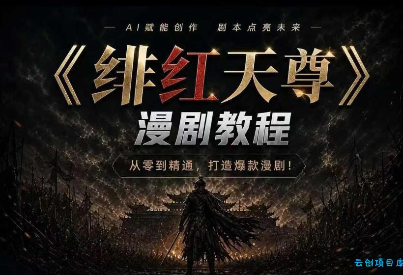 绯红天尊AI漫剧系统教程|从零入门到精通,工具运用+剧本创作+爆款逻辑+提示词素材+镜头剪辑,全套爆款漫剧落地实战课