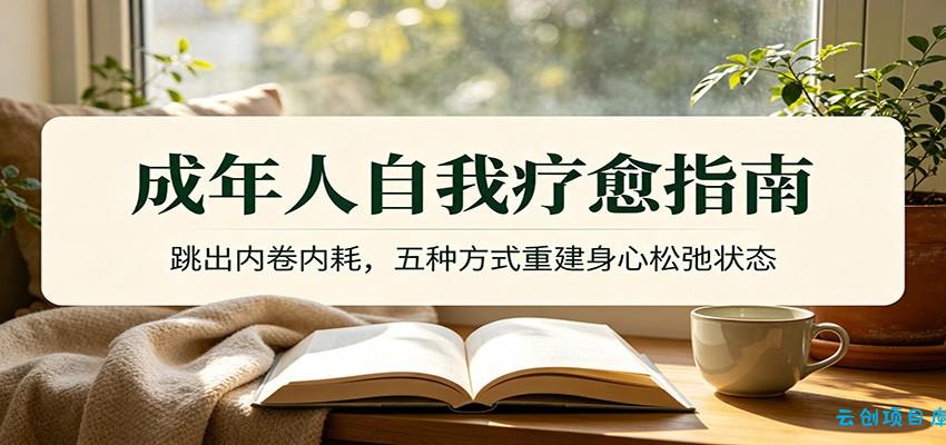 成年人自我疗愈指南：跳出内卷内耗，五种方式重建身心松弛状态-云创项目库