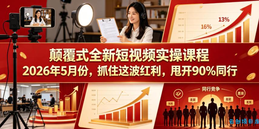 颠覆式全新短视频实操课程,抓住这波红利,甩开90%同行(更新2026年7月份)-云创项目库