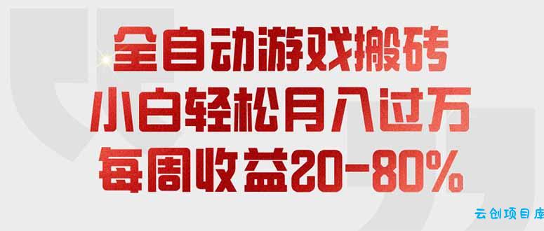 全自动游戏搬砖，每周收益20-80%，只需操作1-2个小时，轻松月入过万，上不封顶-云创项目库