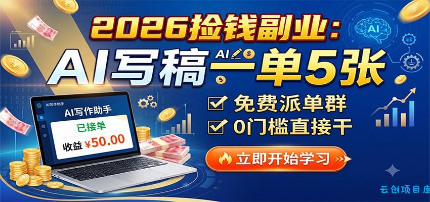 2026捡钱副业:AI写稿一单5张,免费派单群,0门槛直接干-云创项目库