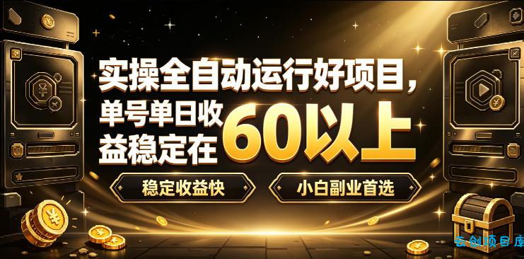 实操全自动运行好项目，单号单日收益稳定在60以上，稳定收益快，小白副业首选【揭秘】-云创项目库