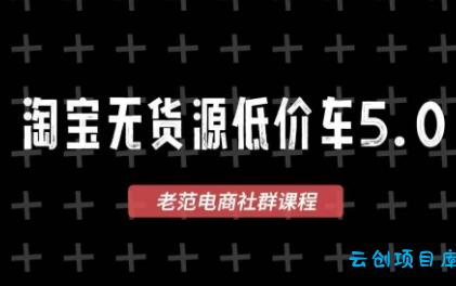 老范电商·淘宝无货源教程(更新7月)-云创项目库