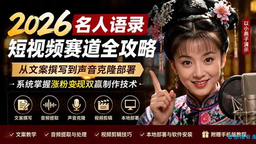 2026名人语录短视频赛道全攻略；从文案撰写到声音克隆部署，系统掌握涨粉变现双赢制作技术-云创项目库