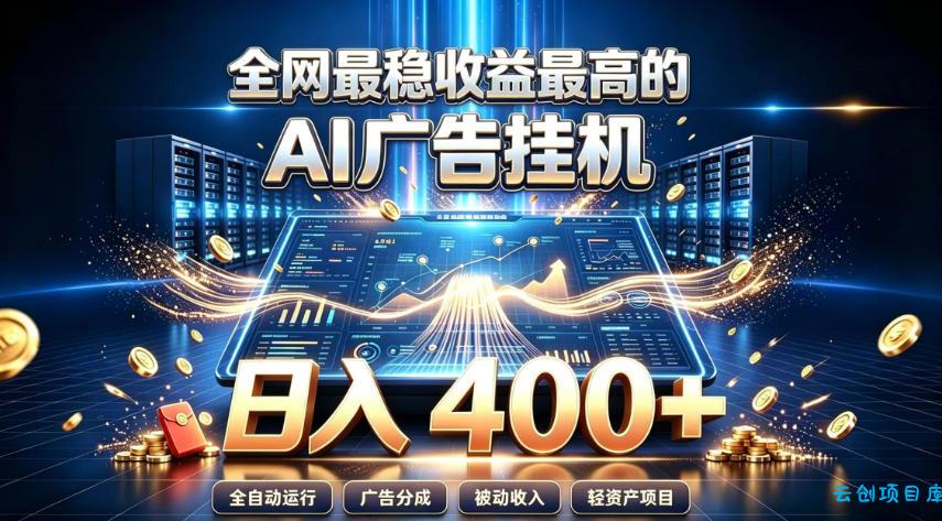 全网最稳收益最高的AI智能广告挂G项目，日入400+，真正的躺賺项目【揭秘】-云创项目库