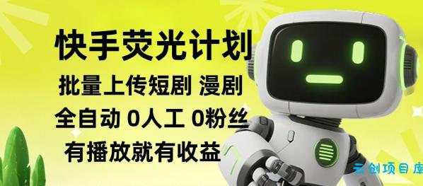 快手荧光计划全自动批量上传短剧漫剧，每天轻松几张【揭秘】-云创项目库