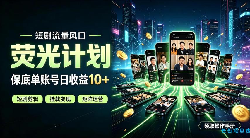 快手短剧荧光计划，全新变现风口，单账号保底日收益10+，长期稳定【揭秘】-云创项目库
