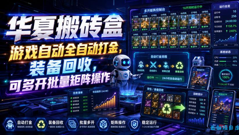 华夏搬砖盒，游戏自动全自动打金，装备回收，可多开批量矩阵操作-云创项目库