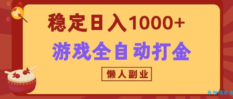 两款游戏全自动打金玩法，长期稳定日入1000+，懒人专属副业！-云创项目库