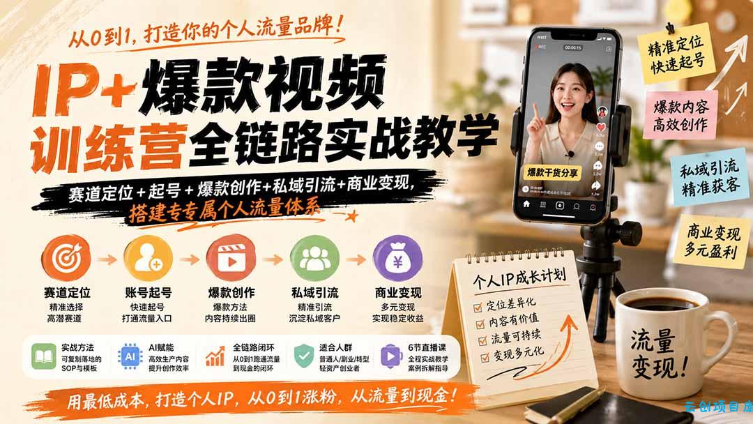 IP+爆款视频训练营全链路实战教学；赛道定位+起号+爆款创作+私域引流+商业变现，搭建专属个人流量体系-云创项目库