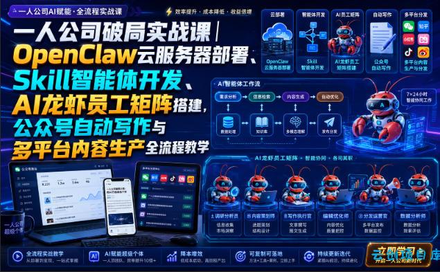 一人公司破局实战课|OpenClaw云服务器部署、Skill智能体开发、AI龙虾员工矩阵搭建,公众号自动写作与多平台内容生产全流程教学-云创项目库