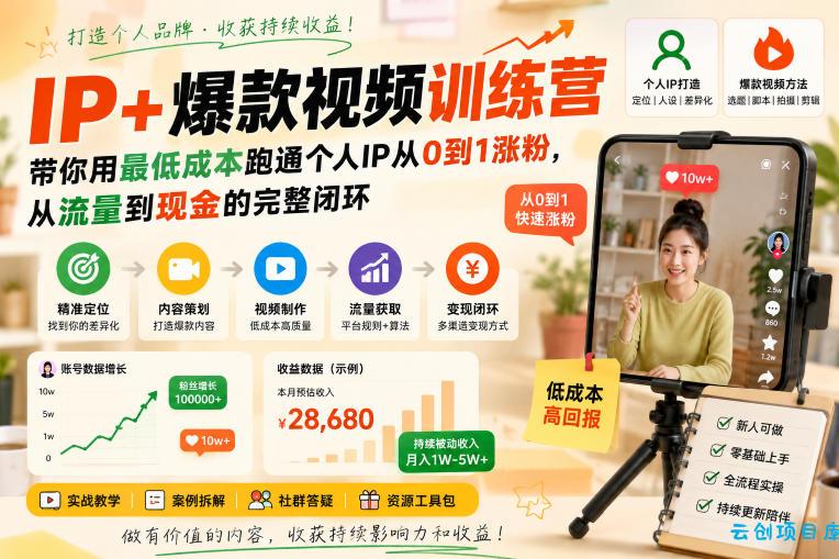 IP+爆款视频训练营，带你用最低成本跑通个人IP从0到1涨粉，从流量到现金的完整闭环-云创项目库