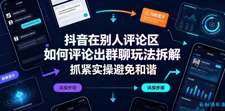抖音在别人评论区如何评论出群聊玩法拆解，抓紧实操避免和谐-云创项目库