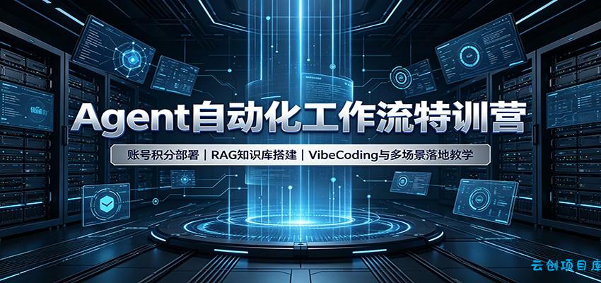 Agent自动化工作流特训营：账号积分部署，RAG知识库搭建，VibeCoding与多场景落地教学-云创项目库