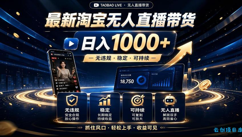 2026淘宝无人直播15.0，独家新技术，不用露脸、不用熬夜，自动直播自动出单，25小时卖17W【揭秘】-云创项目库