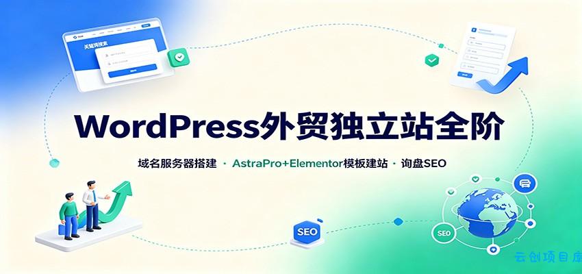 WordPress外贸独立站全阶：域名服务器搭建，AstraPro+Elementor模板建站与询盘询盘SEO-云创项目库