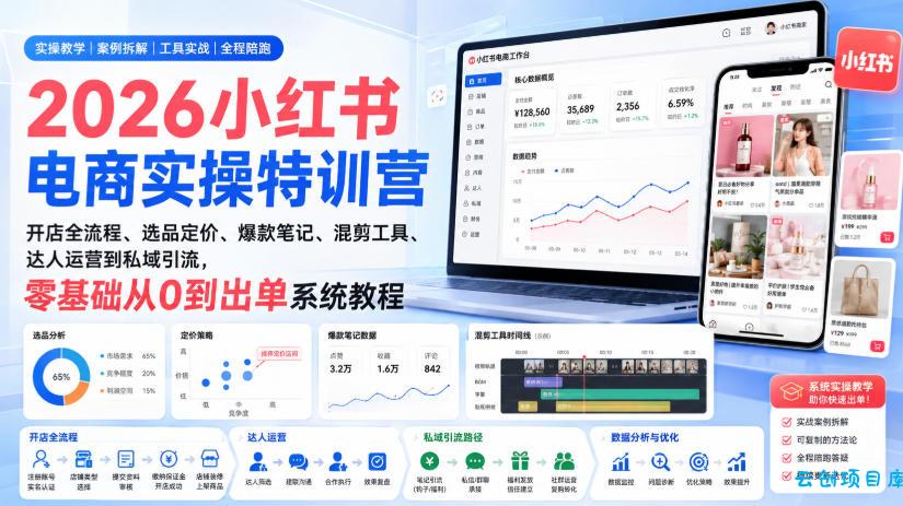 2026小红书电商实操特训营｜开店全流程、选品定价、爆款笔记、混剪工具、达人运营到私域引流，零基础从0到出单系统教程-云创项目库