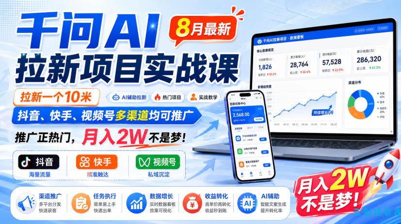 千问AI拉新项目实战课8月最新,拉新一个10米,抖音、快手、视频号多渠道均可推广,推广正热门,月入2W不是梦!-云创项目库