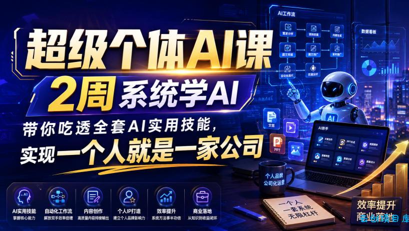 超级个体AI课,2周系统学AI,带你吃透全套AI实用技能,实现一个人就是一家公司(更新0818)-云创项目库