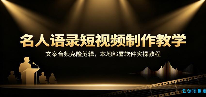 名人语录短视频制作教学：文案音频克隆剪辑，本地部署软件实操教程-云创项目库
