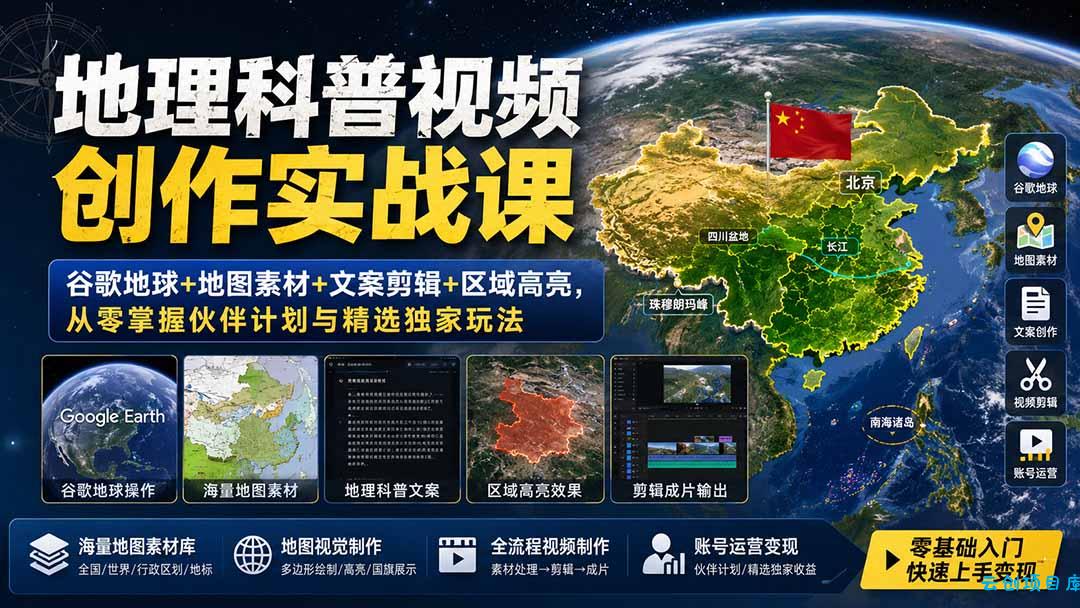 地理科普视频创作实战课：谷歌地球+地图素材+文案剪辑+区域高亮，从零掌握伙伴计划与精选独家玩法-云创项目库
