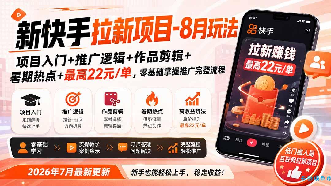 新快手拉新项目-8月玩法：项目入门+推广逻辑+作品剪辑+暑期热点+最高22元/单，零基础掌握推广完整流程-云创项目库