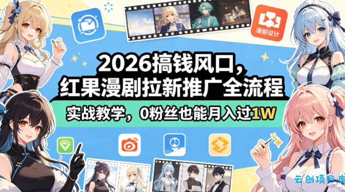 2026搞钱风口,红果漫剧拉新推广全流程实战教学,0粉丝也能月入过1W(更新0819)-云创项目库