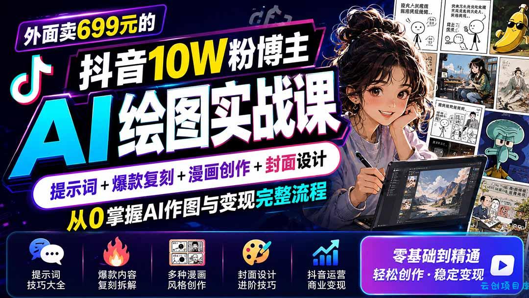 外面卖699元的抖音10W粉博主AI绘图实战课：提示词+爆款复刻+漫画创作+封面设计，从0掌握AI作图与变现完整流程-云创项目库