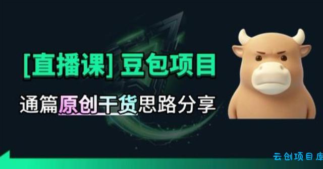 【直播课】原创思路打豆包项目，全是独家思路分析-云创项目库