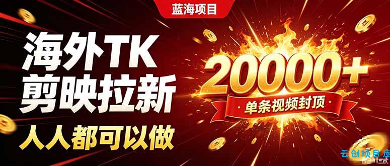 海外TK拉新新玩法,剪映就能做,不用经验不用粉丝,单条视频收益上限20000+-云创项目库