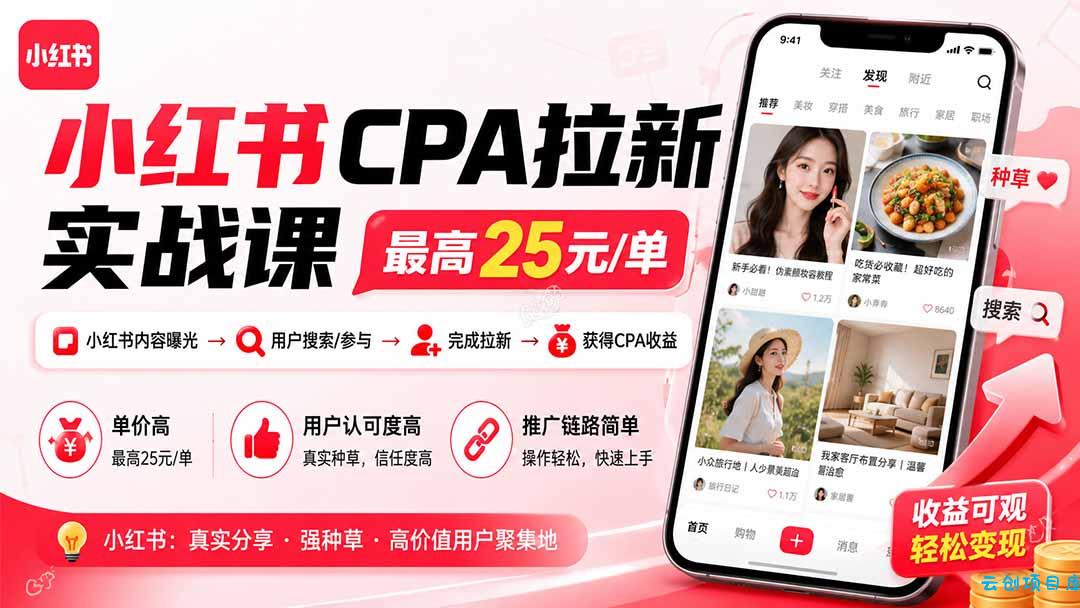 小红书CPA拉新实战课-更新8月：最高25元/单，小红书内容曝光—用户搜索/参与—完成拉新—获得CPA收益-云创项目库