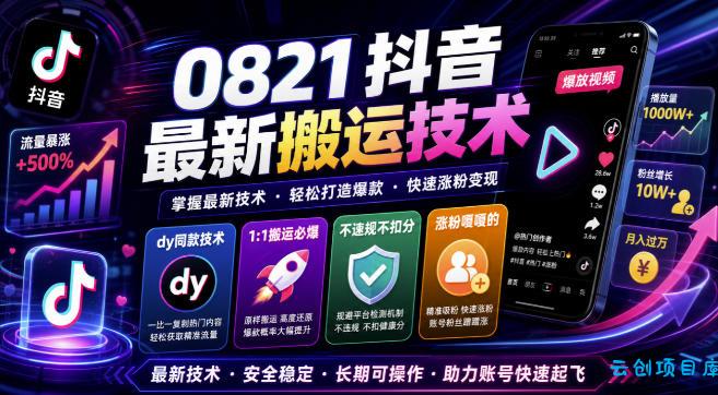 0821抖音最新搬运技术，dy同款技术，1:1搬运必爆，不违规不扣健康分，涨粉嘎嘎的-云创项目库