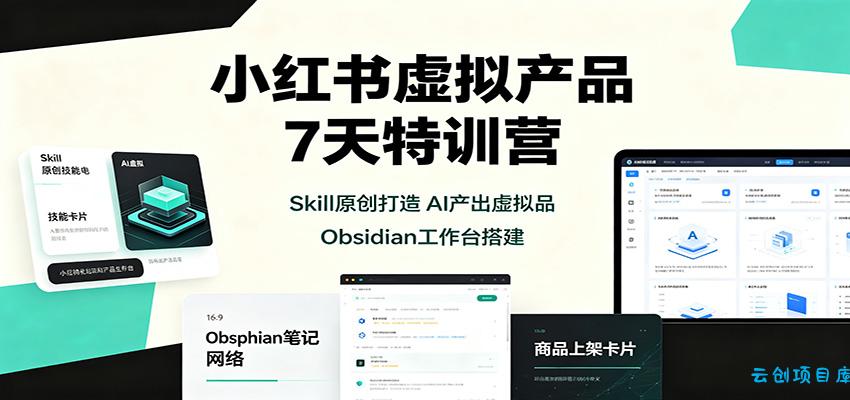 小红书虚拟产品7天特训营：Skill原创打造，AI产出虚拟品，Obsidian工作台搭建-云创项目库