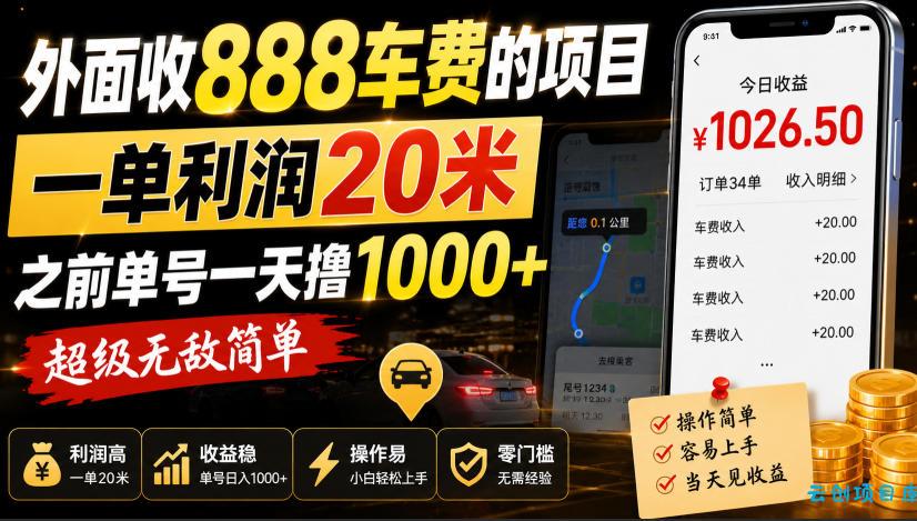 外面收888车费的项目,一单利润20米,之前单号一天撸1k+,超级无敌简单-云创项目库