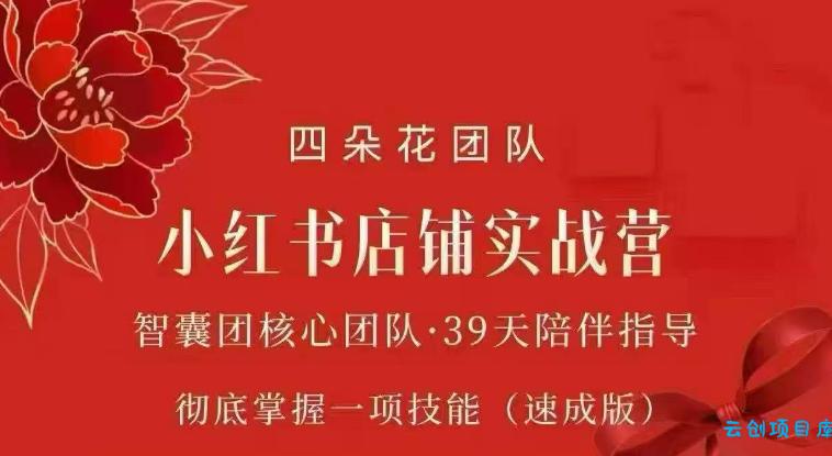 四朵花-小红书店铺专项实战营，​专项类目开店跑通全流程，彻底掌握一项技能(速成版)-云创项目库
