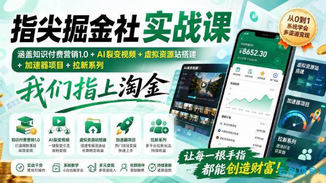 指尖掘金社实战课，涵盖知识付费营销1.0+AI裂变视频+虚拟资源站搭建+加速器项目+拉新系列，我们指上淘金！-云创项目库