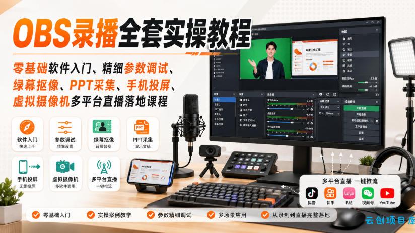 OBS录播全套实操教程｜零基础软件入门、精细参数调试、绿幕抠像、手机投屏、虚拟摄像机多平台直播落地课程-云创项目库