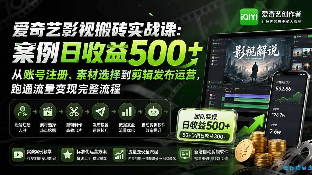爱奇艺影视搬砖实战课：案例日收益500+，从账号注册、素材选择到剪辑发布运营，跑通流量变现完整流程-云创项目库