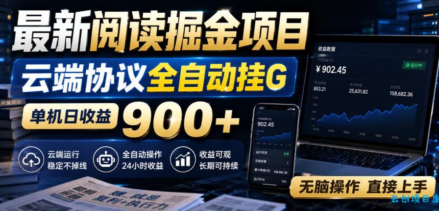 最新阅读掘金项目，云端协议全自动挂G，单机日收益900+，无脑操作直接上手【揭秘】-云创项目库