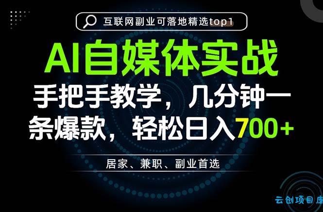 AI自媒体实战教学，几分钟一条爆款，手把手带你变现，轻松日入700+-云创项目库