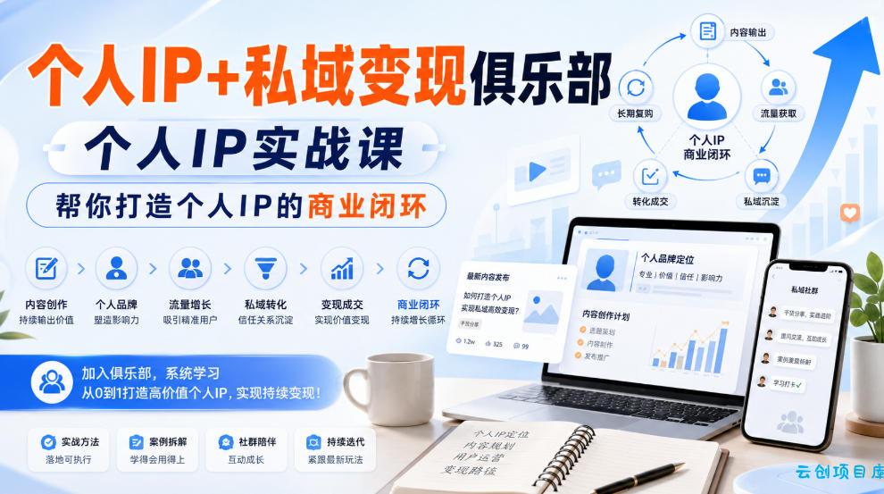 个人IP+私域变现俱乐部，个人IP实战课，帮你打造个人IP的商业闭环-云创项目库