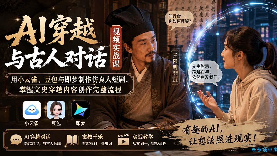 AI穿越与古人对话视频实战课：用小云雀、豆包与即梦制作仿真人短剧，掌握文史穿越内容创作完整流程-云创项目库