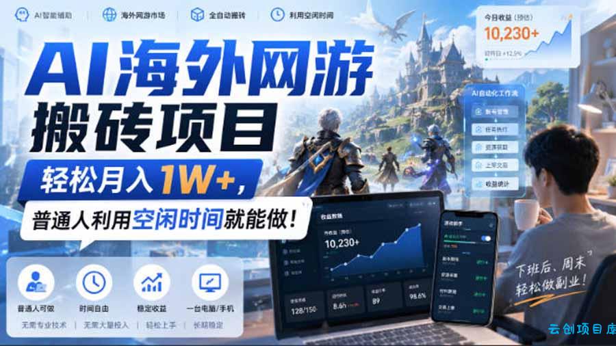 AI海外网游搬砖项目，矩阵可日入1000+，普通人利用空闲时间就能做！-云创项目库
